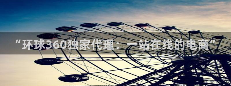 bbin视讯平台链接：“环球360独家代理：一站在线的电商”