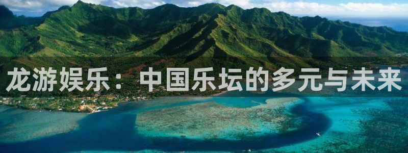 bbin视讯电子游戏官网：龙游娱乐：中国乐坛的多元与未来